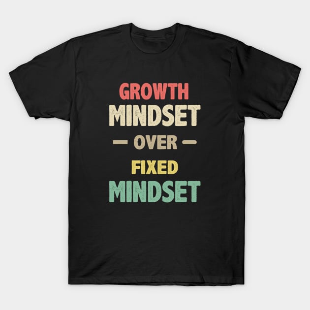 Growth Mindset Over Fixed Mindset T-Shirt by storyofluke